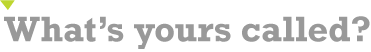 whats yours called